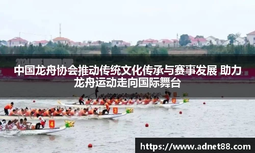 中国龙舟协会推动传统文化传承与赛事发展 助力龙舟运动走向国际舞台