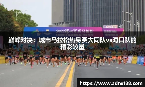 巅峰对决：城市马拉松热身赛大同队vs海口队的精彩较量