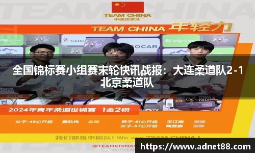 全国锦标赛小组赛末轮快讯战报：大连柔道队2-1北京柔道队