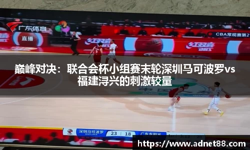 巅峰对决：联合会杯小组赛末轮深圳马可波罗vs福建浔兴的刺激较量